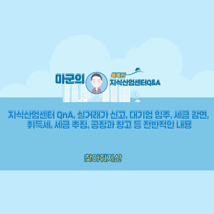  지식산업센터 QnA, 실거래가 신고, 대기업 입주, 세금 감면, 취득세, 세금 추징, 공장과 창고 등 전반적인 내용
