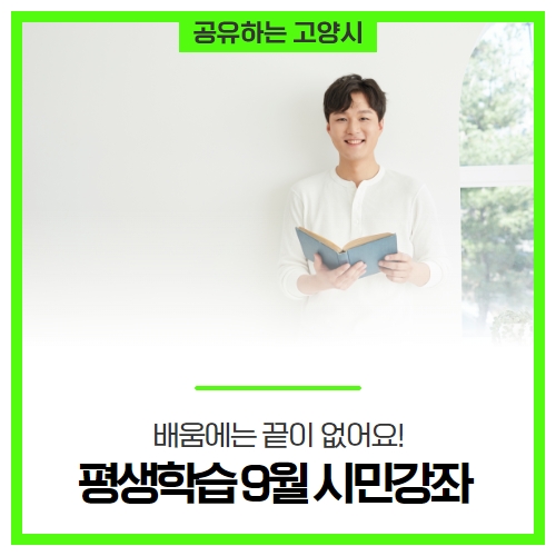 배움에는 끝이 없어요! 고양시 평생학습 9월 시민강좌 신청하세요! 배움에는 끝이 없어요! 고양시 평생학습 9월 시민강좌 신청하세요!