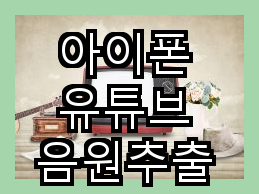 아이폰 유튜브 음원추출과 YouTubevanced 서비스