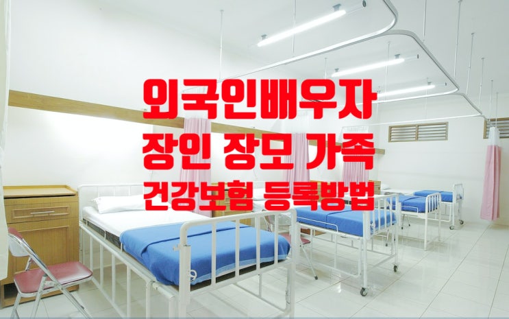 국제결혼 외국인배우자 가족초청(C3, F1비자) 및 건강보험(의료보험) 피부양자 등록 방법(장인, 장모, 처형, 처제, 처남, 오빠, 남동생,여동생, 언니, 사촌 등)