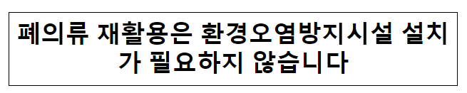 폐의류 재활용은 환경오염방지시설 설치가 필요하지 않습니다 폐의류 재활용은 환경오염방지시설 설치가 필요하지 않습니다