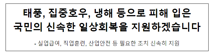 태풍, 집중호우, 냉해 등으로 피해 입은 국민의 신속한 일상회복을 지원하겠습니다 태풍, 집중호우, 냉해 등으로 피해 입은 국민의 신속한 일상회복을 지원하겠습니다