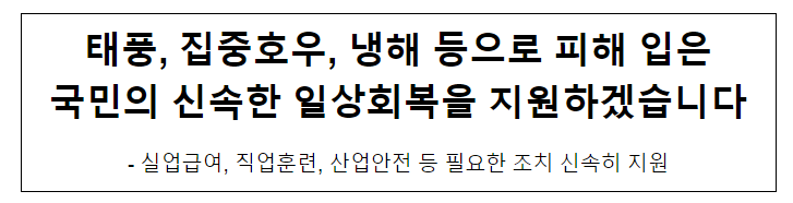 태풍, 집중호우, 냉해 등으로 피해 입은 국민의 신속한 일상회복을 지원하겠습니다