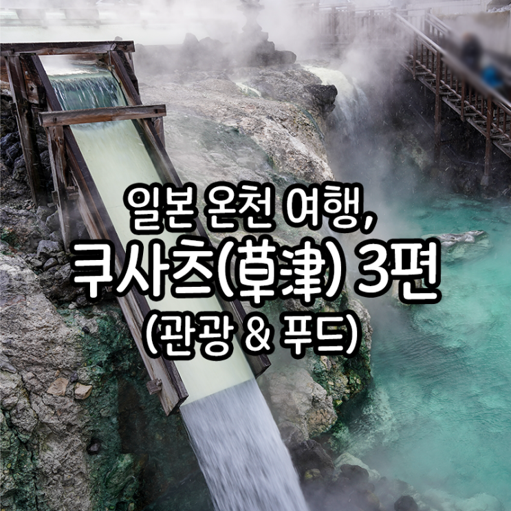  일본 군마 온천여행, 아이와 쿠사츠 온천 관광지 3편