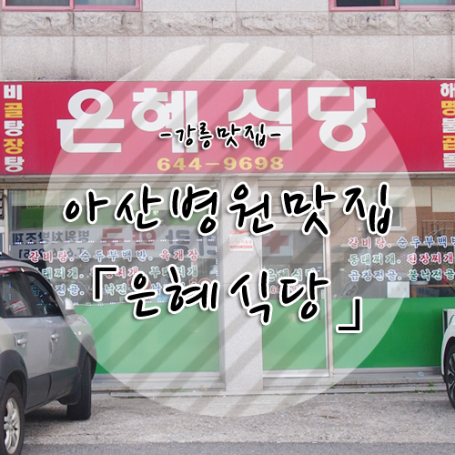  강릉사천맛집, 강릉아산병원맛집 「은혜식당」 에서 점심먹기 :)