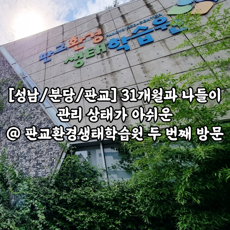  [성남/분당/판교] 31개월과 나들이 관리 상태가 아쉬운 @ 판교환경생태학습원 두 번째 방문
