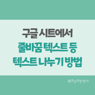  구글 시트 텍스트 나누기 + 줄바꿈 된 텍스트 나누기 - SPLIT 함수