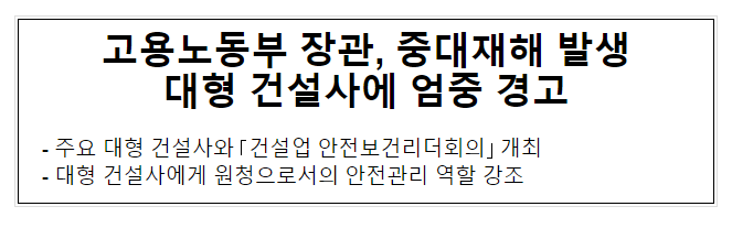 고용노동부 장관, 중대재해 발생 대형 건설사에 엄중 경고