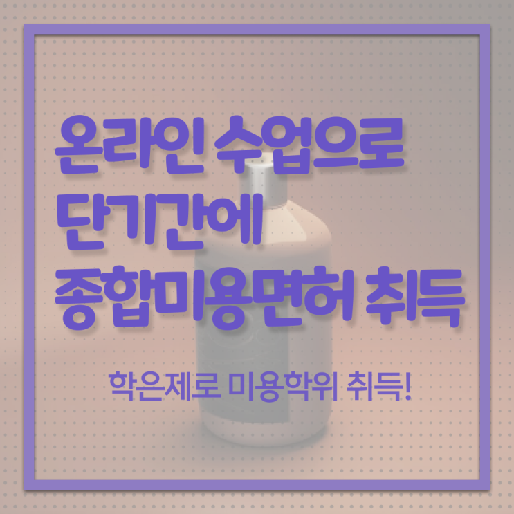  종합미용 면허증 발급 학점은행제 멘토 이렇게 하시면 걱정 없어요 !