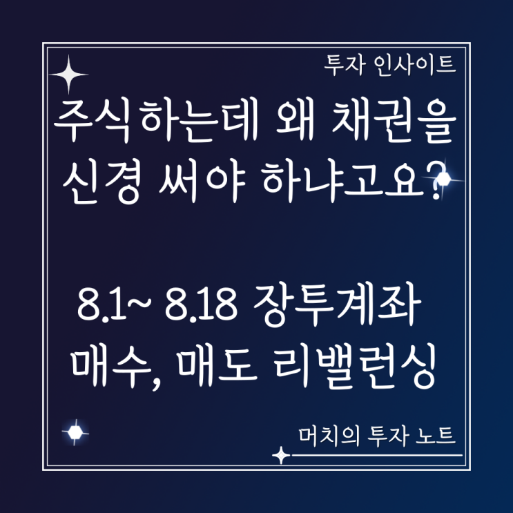  주식하는데 왜 채권을 신경 써야 하냐고요? + 8.1~ 8.18 장기투자 계좌 매수, 매도 리밸런싱