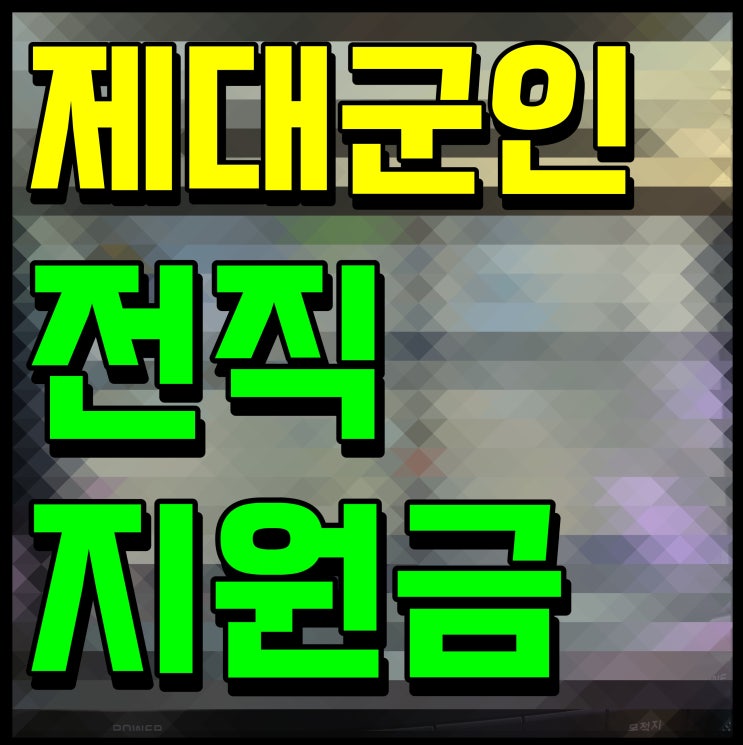 제대<b>군인</b> <b>전직</b>지원금 지급신청 조건 및 방법