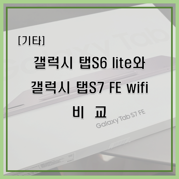 [기타]갤탭 S6 lite와 갤탭 S7 Fe wifi 비교