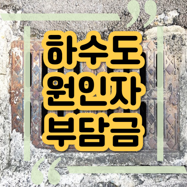  하수도 원인자부담금의 정의와  부과 대상 및 오수량산정방법
