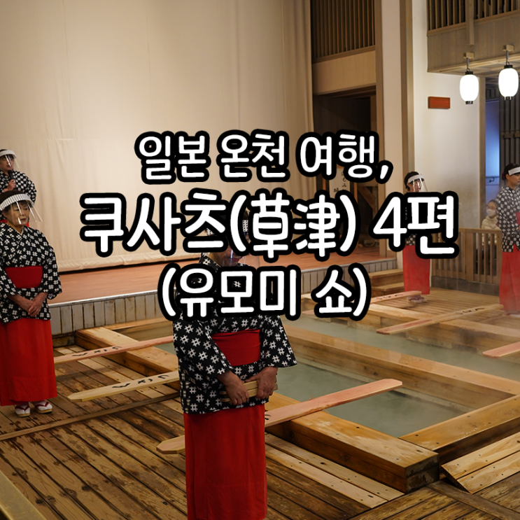  일본 군마 온천여행 4편, 쿠사츠의 하이라이트 온천수 식히는 일본 전통 쇼