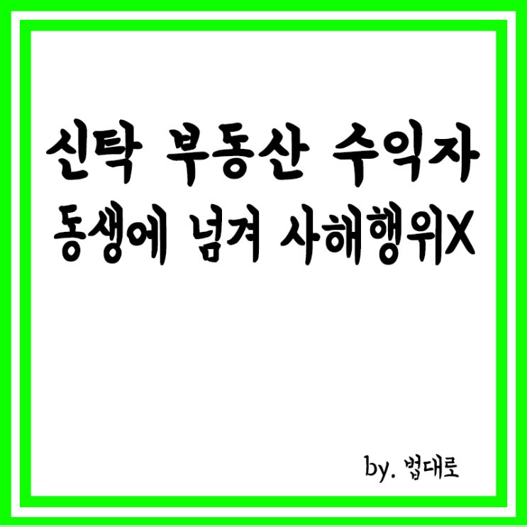  신탁 부동산 수익자 동생에 넘겨,대법 "사해행위 아냐"