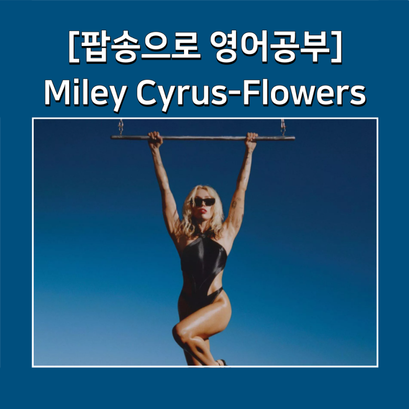 [팝송으로 영어공부] 마일리 사이러스(Miley Cyrus) - Flowers 가사해석/듣기