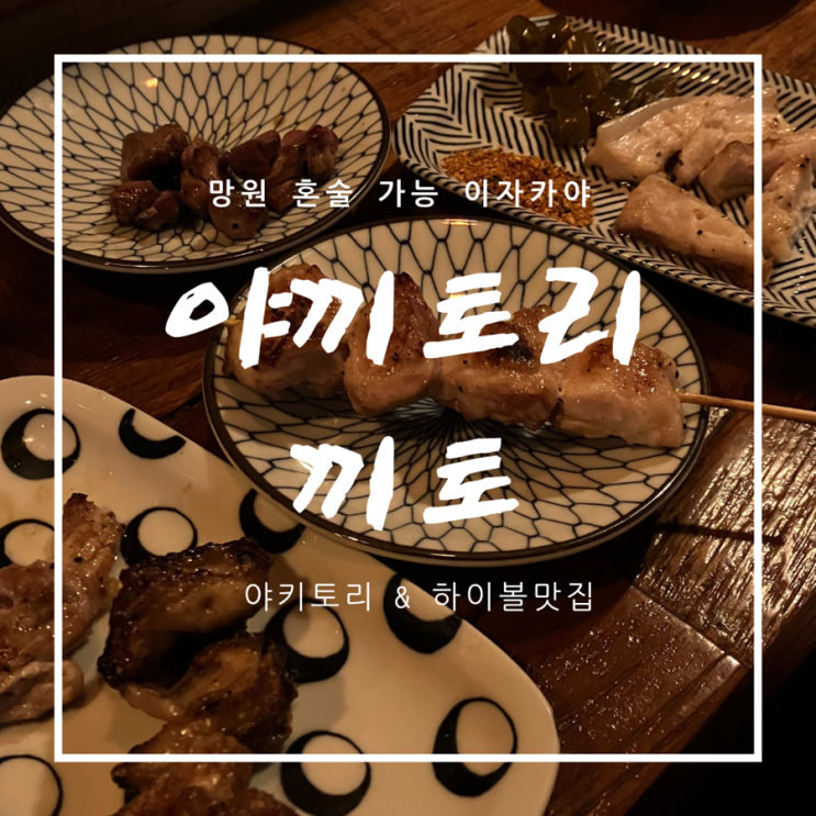  [망원이자카야] 야끼토리 끼토 - 혼술가능 일본식 야키토리 맛집