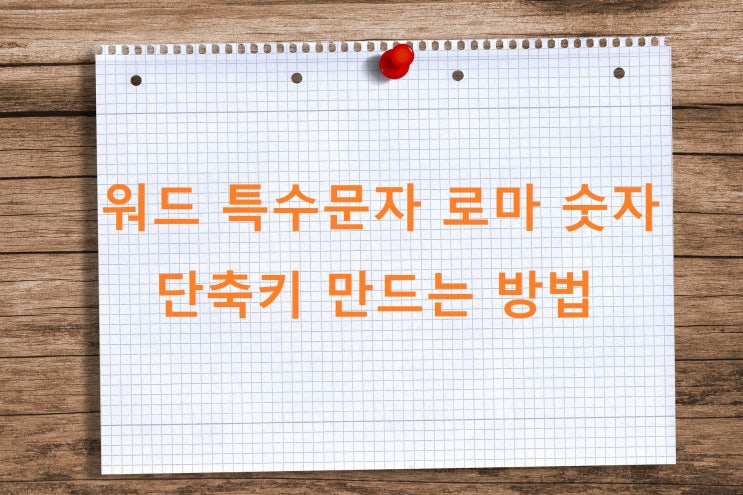 워드 특수문자 로마 숫자 단축키 만드는 방법 워드 특수문자 로마 숫자 단축키 만드는 방법