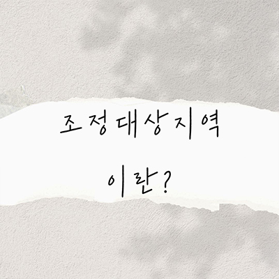  조정대상지역으로 지정되면 이루어지는 변화는?
