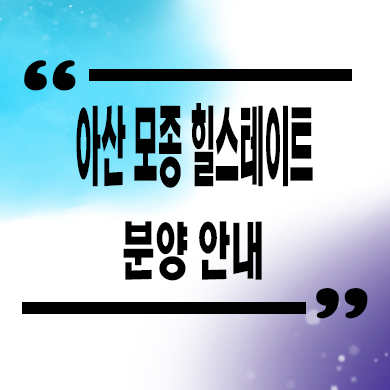  아산 모종 힐스테이트 블랑루체 미분양아파트 모종동 현대건설 줍줍 문의