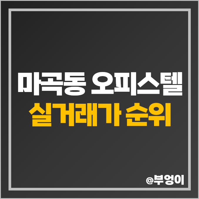 마곡동 오피스텔 매매 가격 순위 마곡나루역 보타닉 푸르지오 시티 캐슬파크 제일 비싼 시세