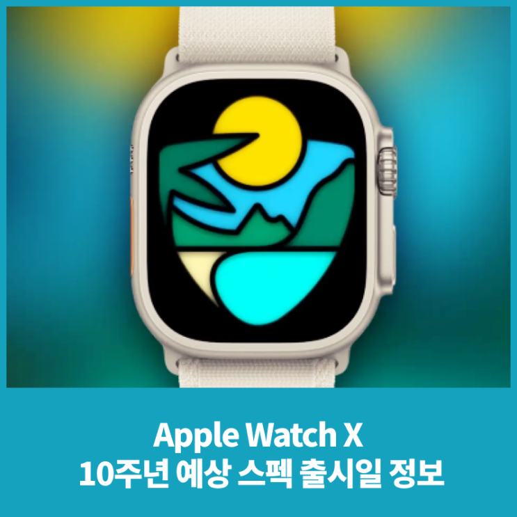  Apple Watch X, 애플워치10 10주년 예상 스펙 출시일 정보
