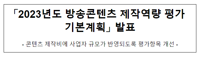 「2023년도 방송콘텐츠 제작역량 평가 기본계획」 발표 「2023년도 방송콘텐츠 제작역량 평가 기본계획」 발표