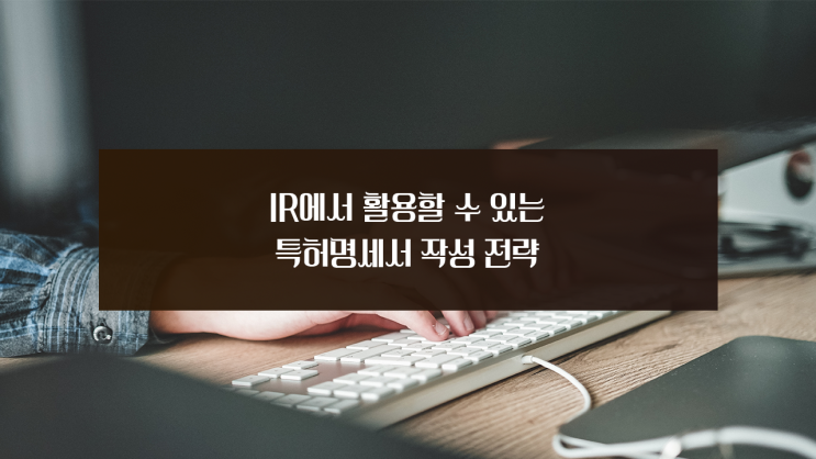  [박기현 변리사] IR에서 활용할 수 있는 특허명세서 작성 전략