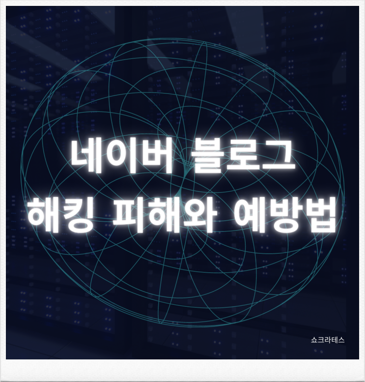  네이버 블로그 해킹 위험, 당신의 블로그는 안전한가요?