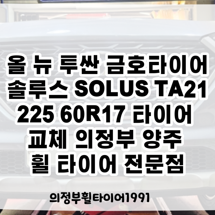  현대 올 뉴 투싼 17인치 타이어 225 60 17 SUV TA21 타이어 교체 부담은 낮추고 성능을 더하다 올 뉴 투싼 타이어 공기압 인치별 타이어 사이즈 양주 의정부 금호타이어