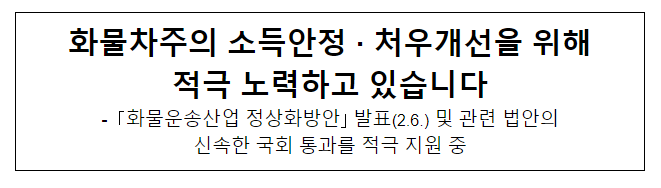 화물차주의 소득안정·처우개선을 위해 적극 노력하고 있습니다 화물차주의 소득안정·처우개선을 위해 적극 노력하고 있습니다