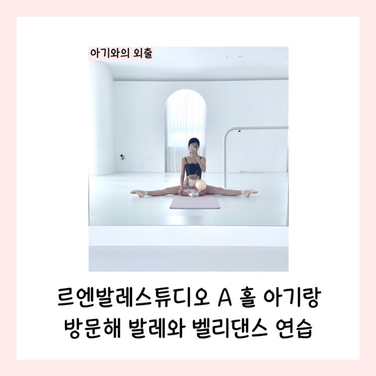  르엔발레스튜디오 A 홀 아기랑 방문해 발레와 벨리댄스 연습