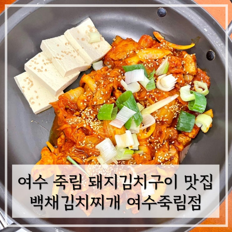  [여수] 여수죽림맛집 돼지고기가득 돼지김치구이 맛집 < 백채김치찌개 여수죽림점 >