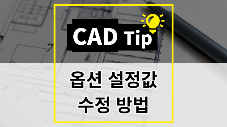 [CAD Tip] 옵션 설정값 수정 방법