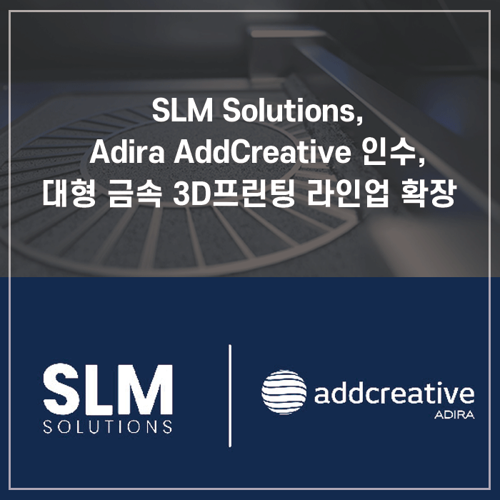 [SLM 3D프린터 소식] SLM Solutions, Adira AddCreative 기술 인수