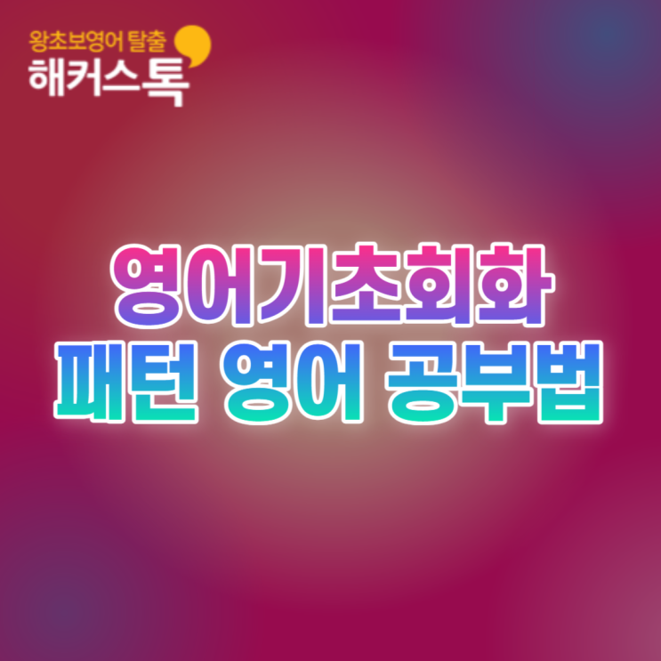  [영어기초회화] 패턴 영어 공부법으로 쉽게 배워요!