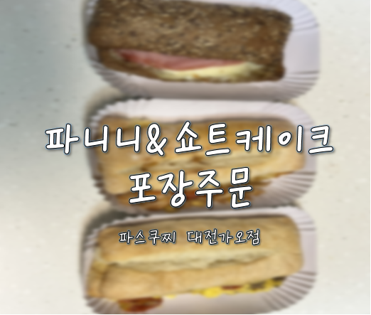  파스쿠찌 대전 가오점에서 파니니와 쇼트케이크를 구입했어요!