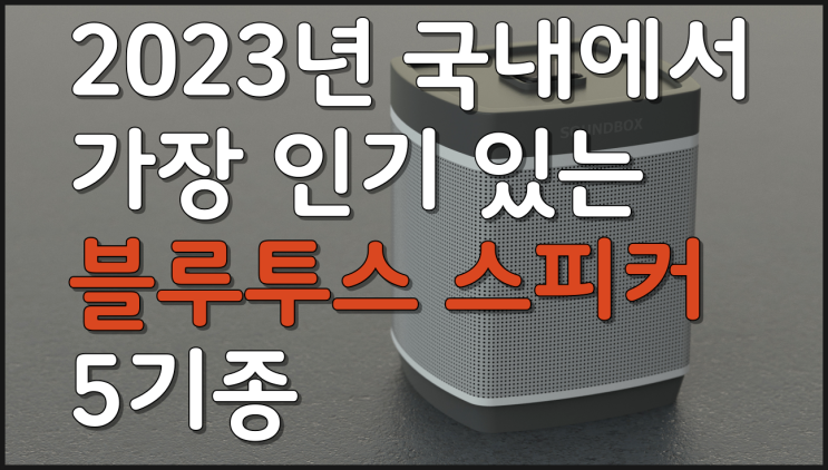  블루투스 스피커 가장 인기있는 5기종 각 항목별 옵션 성능 장점 및 리뷰 알아보기