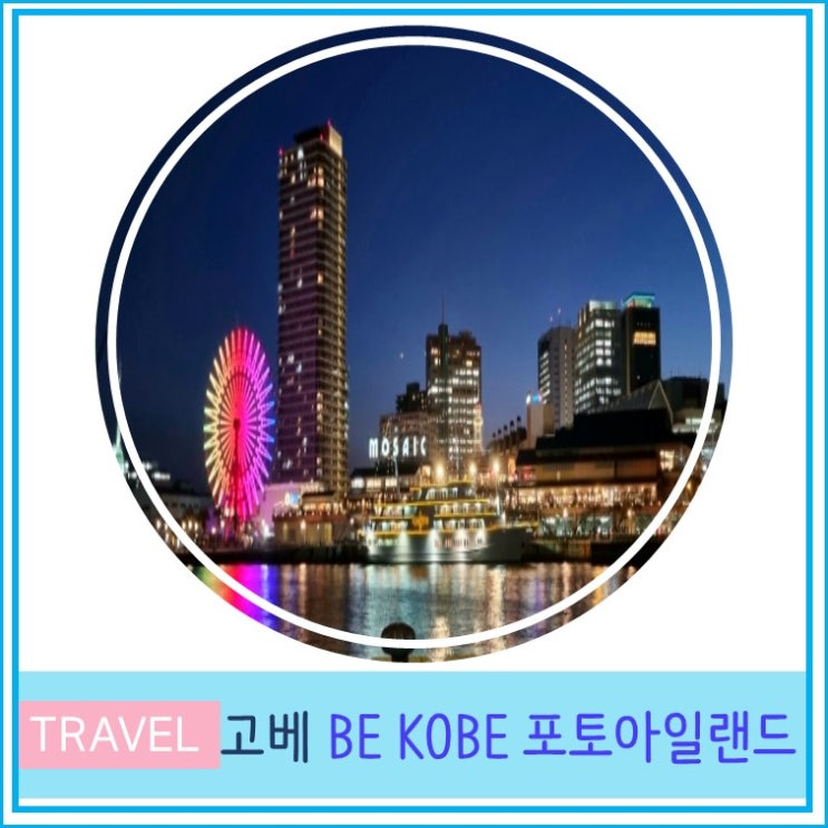  고베 여행 BE KOBE 포트아일랜드 포트타워 모자이크 야경