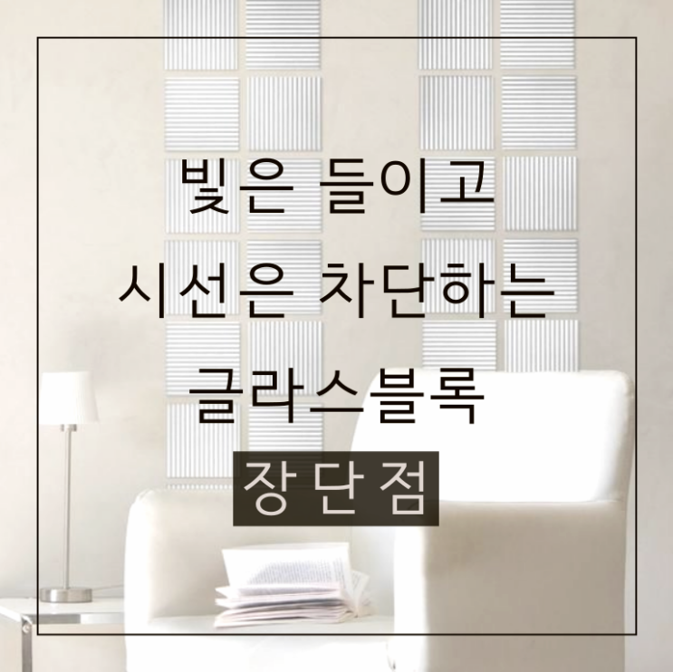  빛을 공유하는 유리블럭, 글라스블록의 장단점 파해치기
