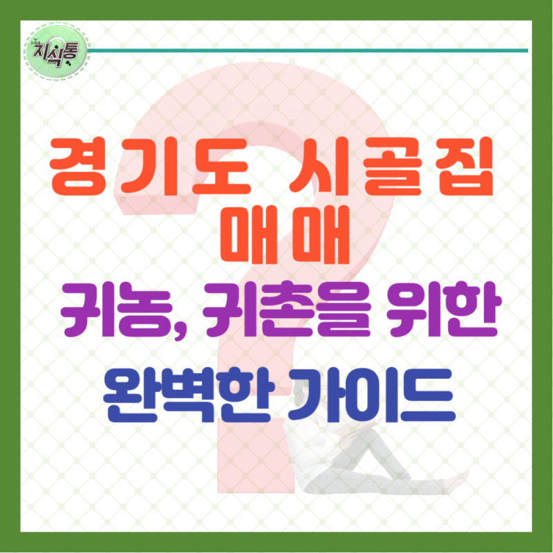경기도 시골집 매매 귀농, 귀촌을 위한 완벽한 가이드