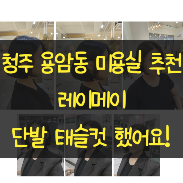  청주 용암동미용실추천 레이메이 동남지구점 단발 태슬컷 만족해요