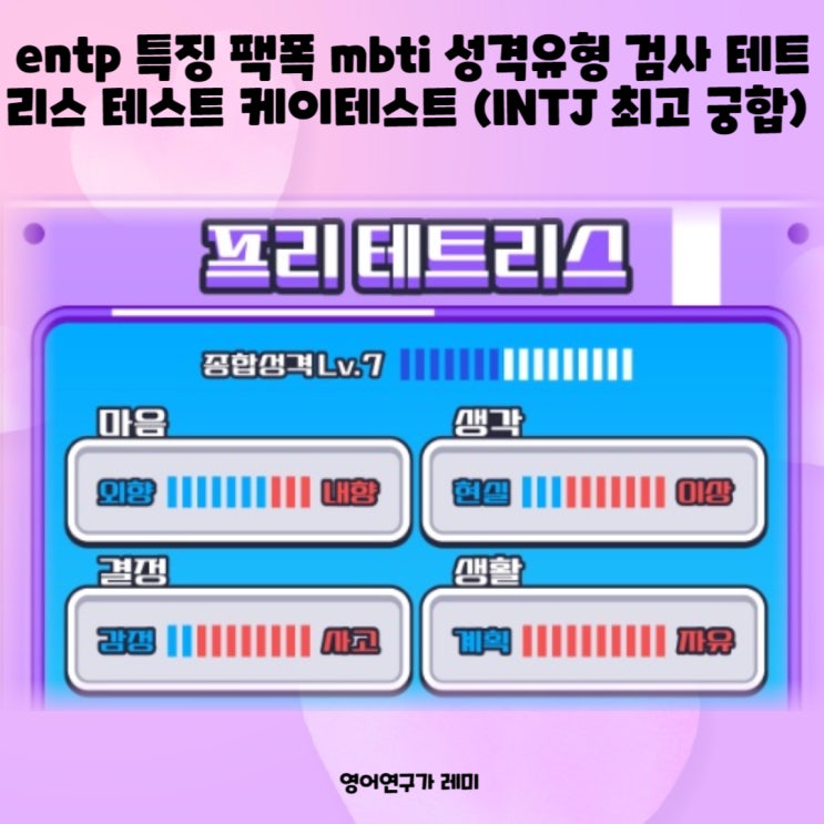 entp 특징 팩폭 mbti 성격유형 검사 테트리스 테스트 케이테스트 (INTJ 최고 궁합)