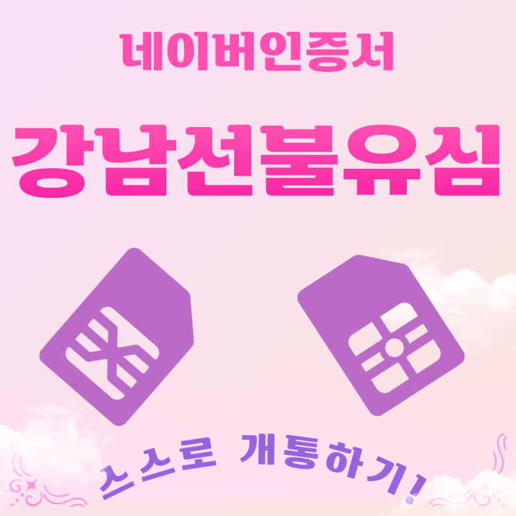  강남선불유심 네이버인증서 있으시다면 스스로개통도 되니까