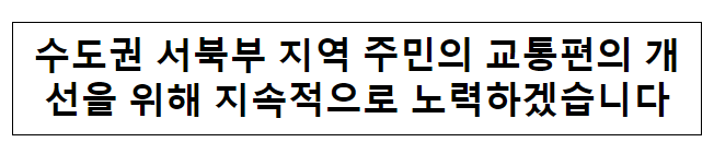 수도권 서북부 지역 주민의 교통편의 개선을 위해 지속적으로 노력하겠습니다