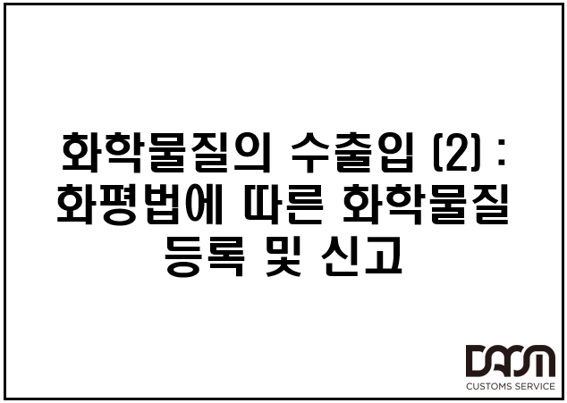  화학물질의 수출입 (2) : 화학물질의 등록 및 평가 등에 관한 법률에 따른 화학물질 등록/신고
