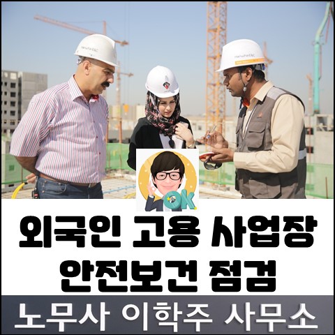 외국인 고용 사업장 안전보건 점검 (일산노무사, 장항동 노무사)