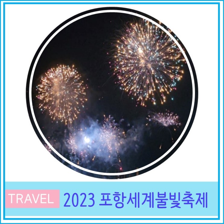  2023 포항불꽃축제 국제불빛축제 관람후기 포항즐길거리