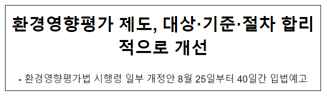 환경영향평가 제도, 대상·기준·절차 합리적으로 개선 환경영향평가 제도, 대상·기준·절차 합리적으로 개선