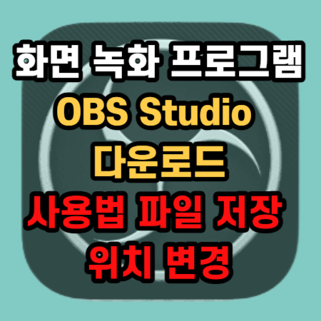  윈도우 컴퓨터 화면 녹화 프로그램 OBS Studio 다운로드 사용법 파일 저장 위치 변경까지 종합 공략집
